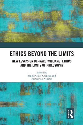 Ethics Beyond the Limits: New Essays on Bernard Williams' Ethics and the Limits of Philosophy - Chappell, Sophie Grace (Editor), and van Ackeren, Marcel (Editor)