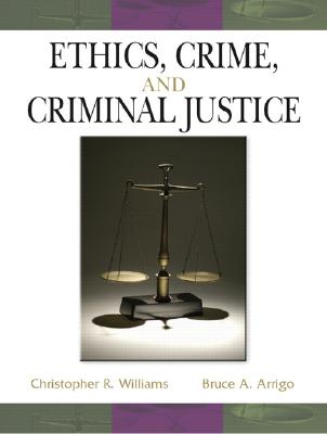 Ethics, Crime, and Criminal Justice - Williams, Christopher R, and Arrigo, Bruce A, Professor