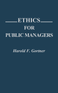 Ethics for Public Managers - Gortner, Harold