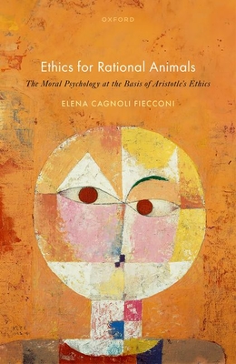 Ethics for Rational Animals: The Moral Psychology at the Basis of Aristotle's Ethics - Cagnoli Fiecconi, Elena, Dr.