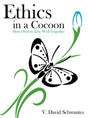 Ethics in a Cocoon: How (Not) to Live Well Together - Schwantes, V David