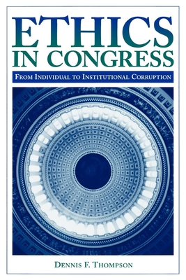 Ethics in Congress: From Individual to Institutional Corruption - Thompson, Dennis F