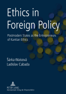 Ethics in Foreign Policy: Postmodern States as the Entrepreneurs of Kantian Ethics - Waisov, Srka, and Cabada, Ladislav