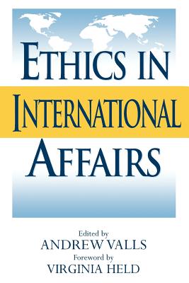 Ethics in International Affairs: Theories and Cases - Valls, Andrew (Editor), and Caney, Simon (Contributions by), and Cason, Jefferey (Contributions by)
