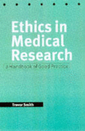 Ethics in Medical Research: A Handbook of Good Practice - Smith, Trevor