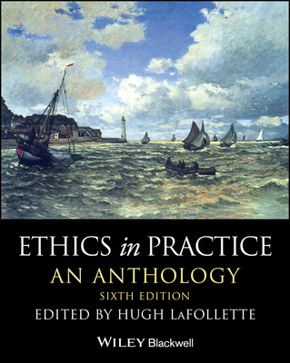 Ethics in Practice: An Anthology - LaFollette, Hugh (Editor)