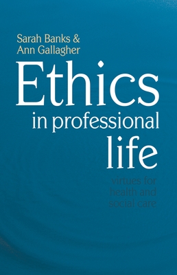 Ethics in Professional Life: Virtues for Health and Social Care - Banks, Sarah, and Gallagher, Ann, Dr.