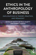 Ethics in the Anthropology of Business: Explorations in Theory, Practice, and Pedagogy
