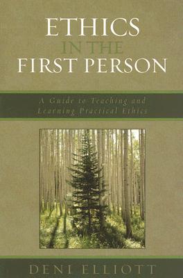Ethics in the First Person: A Guide to Teaching and Learning Practical Ethics - Elliott, Deni, Professor, Ed.D