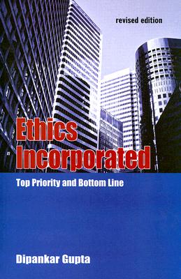 Ethics Incorporated: Top Priority and Bottom Line - Gupta, Dipankar