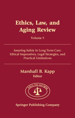 Ethics, Law, and Aging Review, Volume 9: Assuring Safety in Long-Term Care: Ethical Imperatives, Legal Strategies, and Practical Limitations - Kapp, Marshall B, Jd, MPH (Editor)