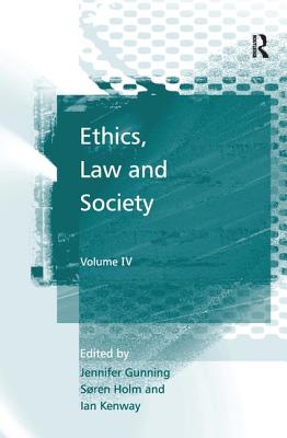 Ethics, Law and Society: Volume IV - Gunning, Jennifer (Editor), and Holm, Sren (Editor), and Kenway, Ian (Editor)