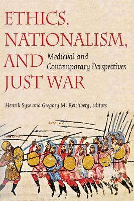 Ethics, Nationalism, and Just War: Medieval and Contemporary Perspectives - Syse, Henrik (Editor), and Reichberg, Gregory M (Editor)