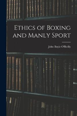 Ethics of Boxing and Manly Sport - O'Reilly, John Boyle