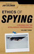 Ethics of Spying: A Reader for the Intelligence Professional: Volume 3