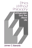 Ethics Without Philosophy: Wittgenstein and the Moral Life