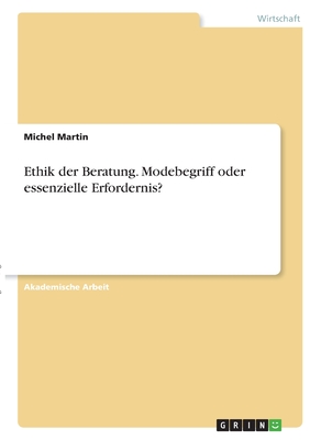 Ethik der Beratung. Modebegriff oder essenzielle Erfordernis? - Martin, Michel