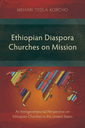 Ethiopian Diaspora Churches on Mission: An Intergenerational Perspective on Ethiopian Churches in the United States