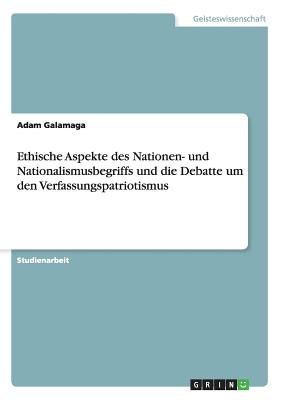 Ethische Aspekte Des Nationen- Und Nationalismusbegriffs Und Die Debatte Um Den Verfassungspatriotismus - Galamaga, Adam