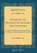 Ethische Und Hygienische Ausgaben Der Gegenwart: Vortrge Gehalten Am 8. Januar 1916 in Der Neuen Aula Der Berliner Universitt (Classic Reprint)