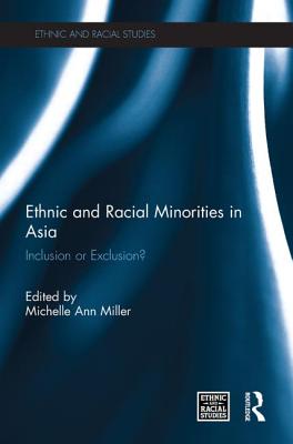 Ethnic and Racial Minorities in Asia: Inclusion or Exclusion? - Miller, Michelle Ann (Editor)