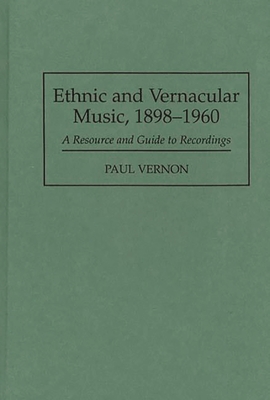 Ethnic and Vernacular Music, 1898-1960: A Resource and Guide to Recordings - Vernon, Paul