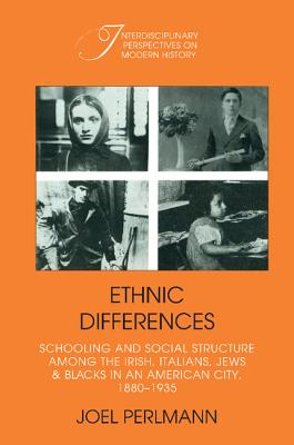 Ethnic Differences: Schooling and Social Structure among the Irish, Italians, Jews, and Blacks in an American City, 1880-1935 - Perlmann, Joel