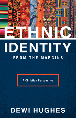 Ethnic Identity from the Margins: A Christian Perspective - Hughes, Dewi