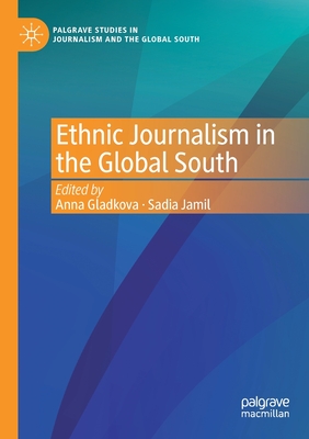 Ethnic Journalism in the Global South - Gladkova, Anna (Editor), and Jamil, Sadia (Editor)