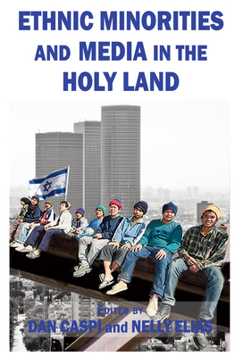 Ethnic Minorities and Media in the Holy Land - Caspi, Dan (Editor), and Elias, Nelly (Editor)