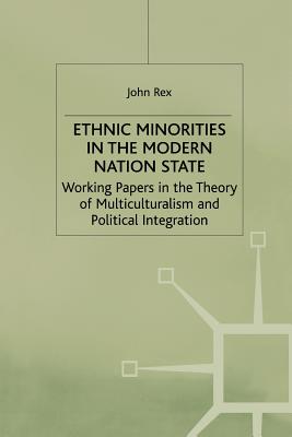 Ethnic Minorities in the Modern Nation State: Working Papers in the Theory of Multiculturalism and Political Integration - Rex, J.