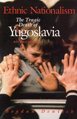 Ethnic Nationalism: The Tragic Death of Yugoslavia - Denitch, Bogdan