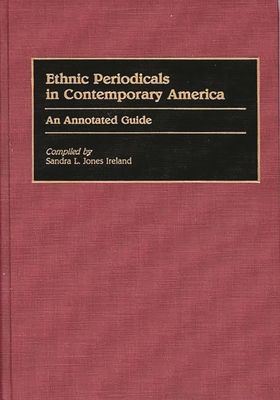 Ethnic Periodicals in Contemporary America: An Annotated Guide - Ireland, Sandra L Jones, and Jones Ireland, Sandra