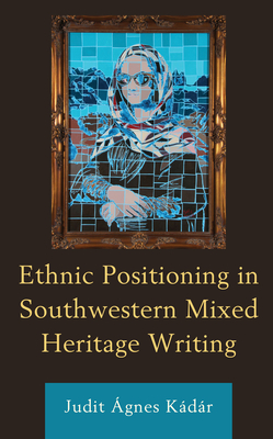 Ethnic Positioning in Southwestern Mixed Heritage Writing - Kdr, Judit gnes