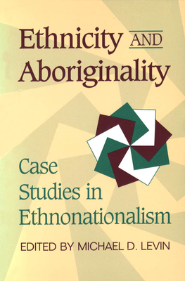 Ethnicity and Aboriginality: Case Studies in Ethnonationalism - Levin, Michael (Editor)