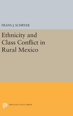 Ethnicity and Class Conflict in Rural Mexico - Schryer, Frans J.