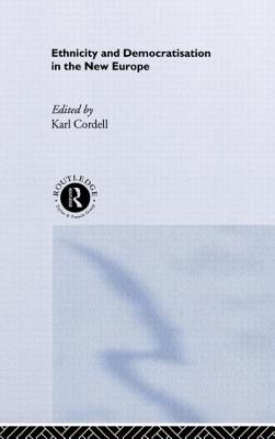 Ethnicity and Democratisation in the New Europe - Cordell, Karl (Editor)