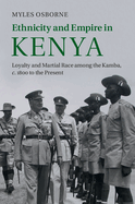Ethnicity and Empire in Kenya: Loyalty and Martial Race Among the Kamba, c.1800 to the Present