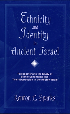 Ethnicity and Identity in Ancient Israel: Prolegomena to the Study of Ethnic Sentiments and Their Expression in the Hebrew Bible - Sparks, Kenton L