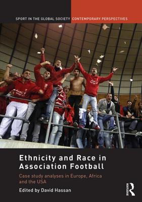 Ethnicity and Race in Association Football: Case Study analyses in Europe, Africa and the USA - Hassan, David (Editor)