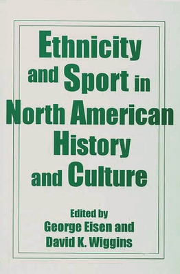 Ethnicity and Sport in North American History and Culture - Eisen, George, and Wiggins, David K
