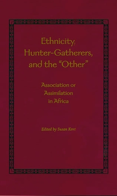 Ethnicity, Hunter-Gatherers, and the Other: Association or Assimilation in Africa - Kent, Susan (Editor)