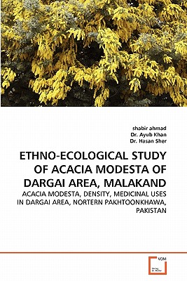 Ethno-Ecological Study of Acacia Modesta of Dargai Area, Malakand - Ahmad, Shabir, and Ayub Khan, Dr., and Hasan Sher, Dr.