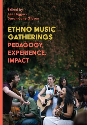 Ethno Music Gatherings: Pedagogy, Experience, Impact - Higgins, Lee (Editor), and Gibson, Sarah-Jane (Editor)