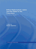 Ethno-Nationalism, Islam and the State in the Caucasus: Post-Soviet Disorder