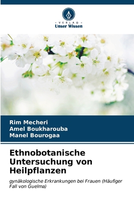 Ethnobotanische Untersuchung von Heilpflanzen - Mecheri, Rim, and Boukharouba, Amel, and Bourogaa, Manel