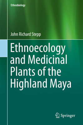 Ethnoecology and Medicinal Plants of the Highland Maya - Stepp, John Richard