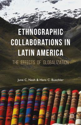 Ethnographic Collaborations in Latin America: The Effects of Globalization - Nash, J (Editor), and Buechler, H (Editor)