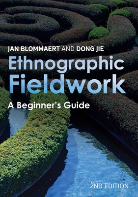 Ethnographic Fieldwork: A Beginner's Guide - Blommaert, Jan, and Jie, Dong