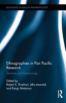 Ethnographies in Pan Pacific Research: Tensions and Positionings - Rinehart, Robert E (Editor), and Emerald, Elke (Editor), and Matamua, Rangi (Editor)